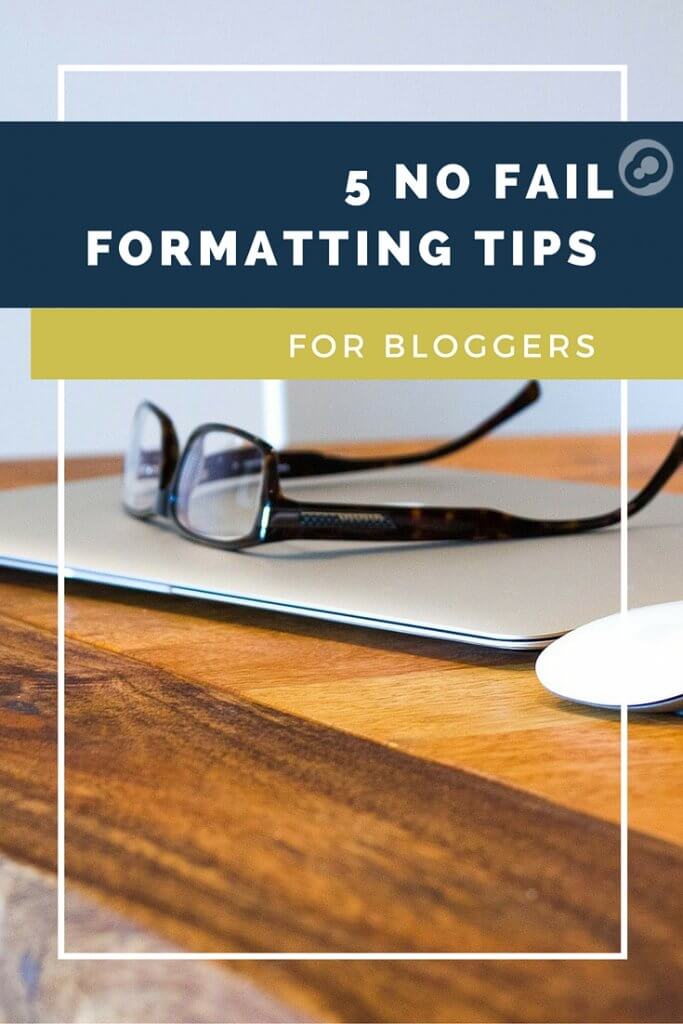 5 no fail formatting tips for bloggers