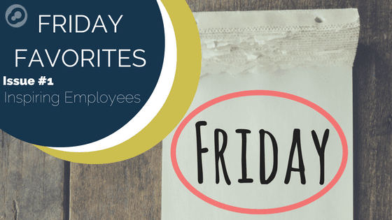 friday favories issue 1 inspiring employees