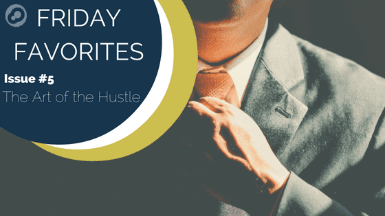 friday favorites issue 5 the art of the hustle