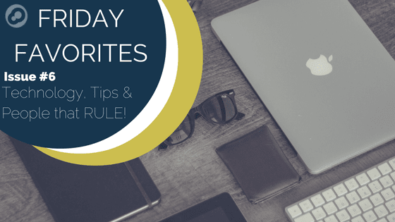 friday favorites issue 6 technology tips and people that rule