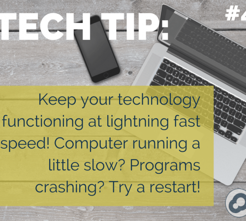 tech tip number 4 Keep your technology functioning at lightning fast speed! Computer running a little slow? Programs crashing? Try a restart!