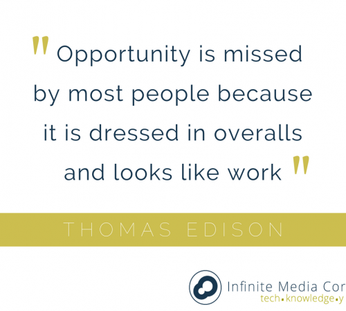 Opportunity is missed by most people because it is dressed in overalls and looks like work Thomas Edison