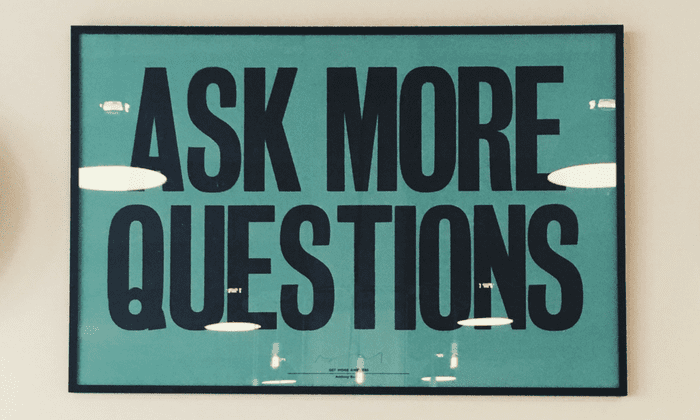 ask more questions