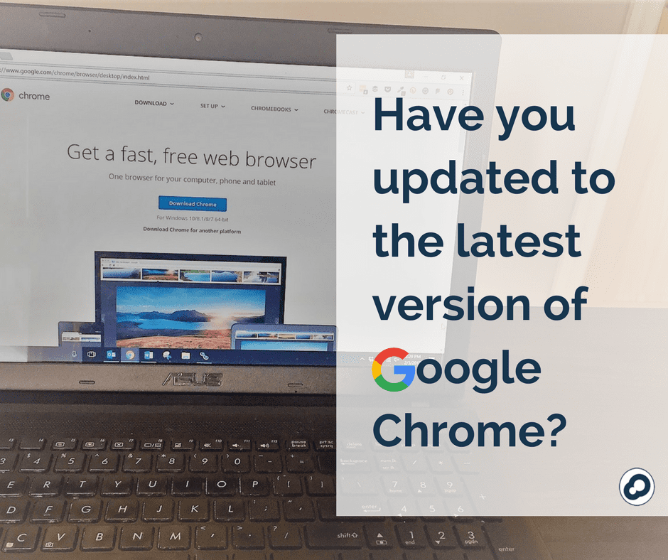 Have you updated to the latest version of Google Chrome